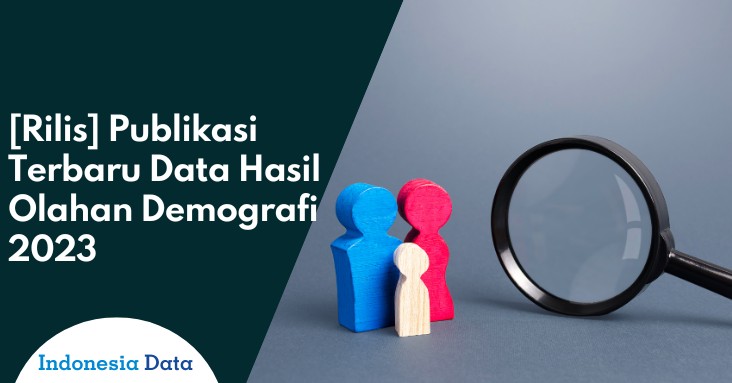 Publikasi Terbaru Data Hasil Olahan Demografi 2023 – Indonesia Data